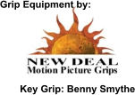 NEW DEAL MOTION PICTURE GRIPS Key Grip: Benny Smythe Grip Equipment by: