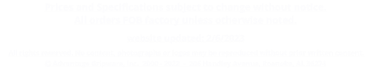 Prices and Specifications subject to change without notice. All orders FOB factory unless otherwise noted.  website updated: 2/6/2023  Advantage Gripware, Inc.  2000 - 2022  -  206 Handley Avenue, Roanoke, AL 36274 All rights reserved. No content, photographs or logos may be reproduced without prior written consent.